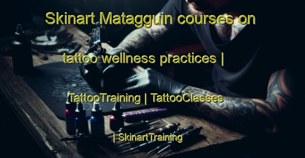 Skinart Matagguin courses on tattoo wellness practices | TattooTraining | TattooClasses | SkinartTraining-Philippines